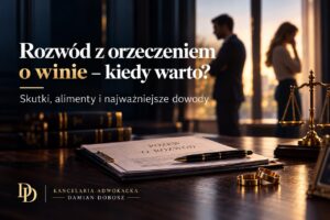Rozwód z orzeczeniem o winie – skutki, alimenty i najważniejsze dowody w sprawie rozwodowej