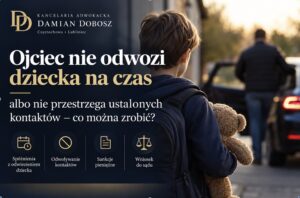 Ojciec nie odwozi dziecka na czas i nie przestrzega ustalonych kontaktów z dzieckiem