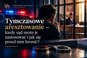 Tymczasowe aresztowanie – przesłanki, obrona, zażalenie i środki wolnościowe